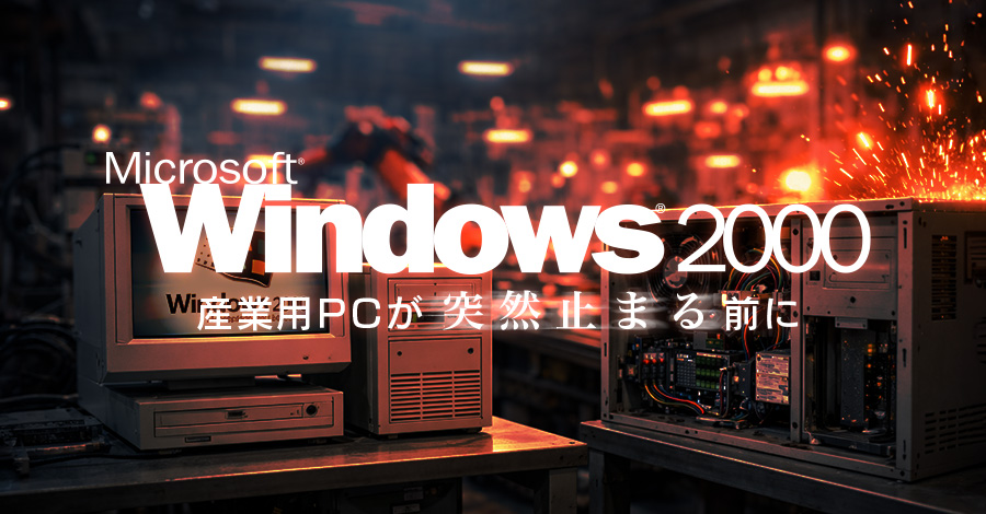 Windows2000搭載の産業用PCが突然止まる前に知っておくこと