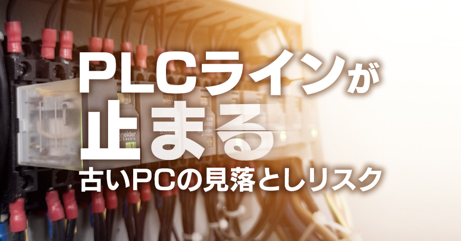 PLCラインが止まる？古いPCの見落としリスク